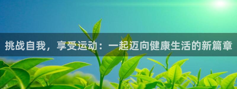 乐视体育nba：挑战自我，享受运动：一起迈向健康生活的新篇章