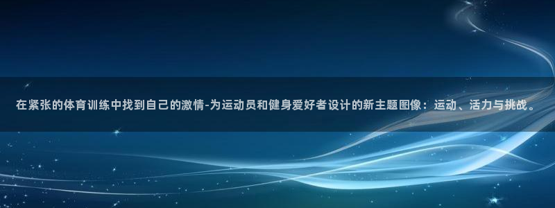 乐视体育高清在线直播观看免费：在紧张的体育训练中找到自己的激情-为运动员和健身爱好者设计的新主题图像：运动、活力与挑战。